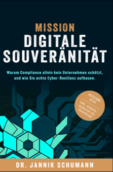 Buchcover: Mission: Digitale Souveränität – Warum Compliance allein kein Unternehmen schützt, und wie Sie echte Cyber-Resilienz aufbauen, von Dr. Jannik Schumann